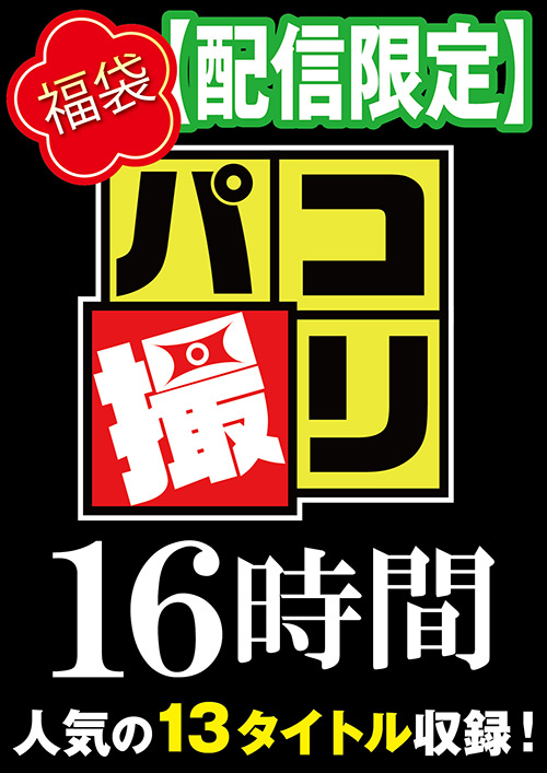 【エロ動画】【福袋】パコ撮り16時間3 女子○生13名収録【配信限定】・firststar-2090・	DORI-1603